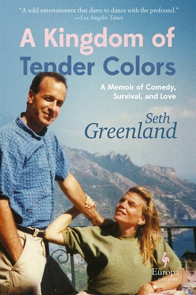 A Kingdom Of Tender Colors: A Memoir Of Comedy, Survival, And Love by Seth Greenland