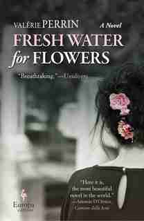 Fresh Water For Flowers: A Novel by Valerie Perrin