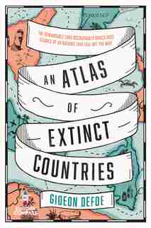 An Atlas Of Extinct Countries by Gideon Defoe