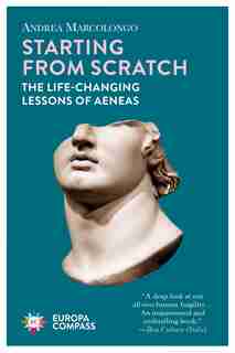 Starting From Scratch: The Life-changing Lessons Of Aeneas by Andrea Marcolongo
