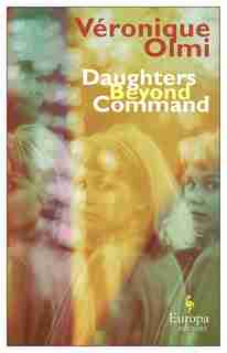 Daughters Beyond Command by Veronique Olmi