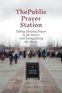 The Public Prayer Station: Taking Healing Prayer to the Streets and Evangelizing the Nones