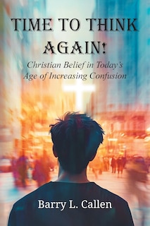 Front cover_Time to Think Again! Christian Belief in Today's Age of Increasing Confusion