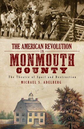 The American Revolution in Monmouth County: The Theatre of Spoil and Destruction