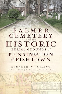 Front cover_Palmer Cemetery and the Historic Burial Grounds of Kensington and Fishtown