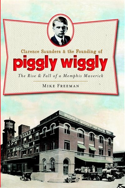 Front cover_Clarence Saunders and the Founding of Piggly Wiggly: