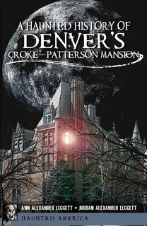Front cover_A Haunted History of Denver's Croke-Patterson Mansion
