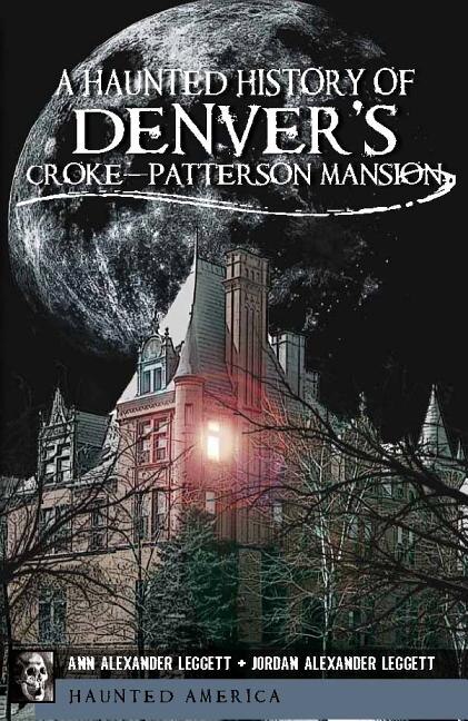 Front cover_A Haunted History of Denver's Croke-Patterson Mansion