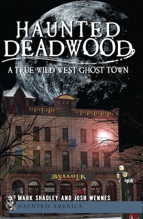 Haunted Deadwood: A True Wild West Ghost Town