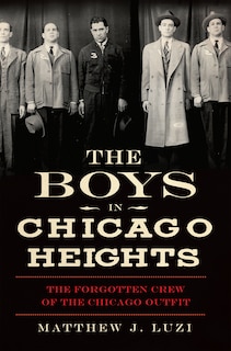 Front cover_The Boys in Chicago Heights: The Forgotten Crew of the Chicago Outfit