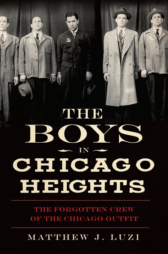 Front cover_The Boys in Chicago Heights: The Forgotten Crew of the Chicago Outfit