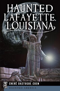 Front cover_Haunted Lafayette, Louisiana