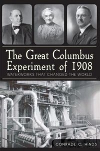 Front cover_The Great Columbus Experiment of 1908: Waterworks that Changed the World