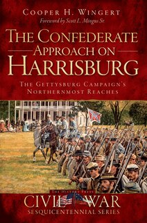 Front cover_The Confederate Approach on Harrisburg: The Gettysburg Campaign's Northernmost Reaches