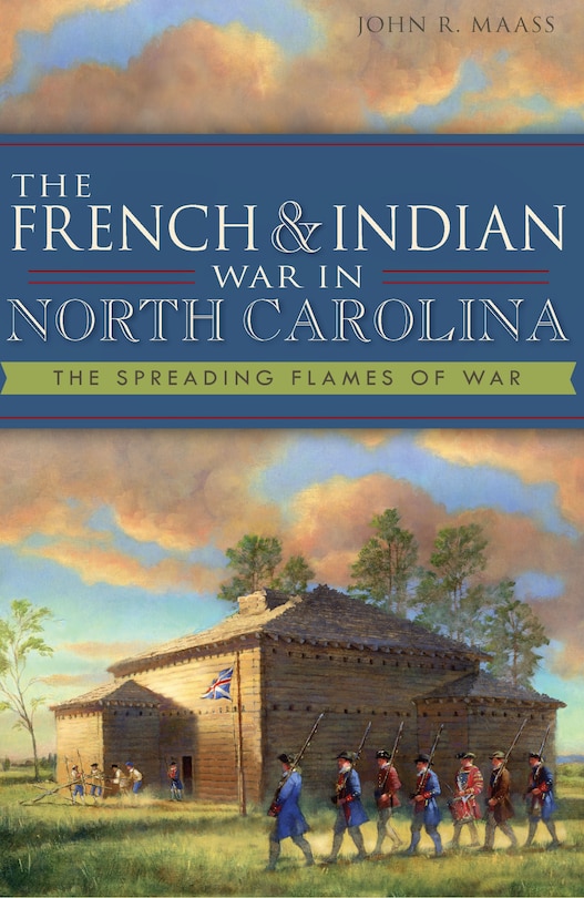 Front cover_The French & Indian War in North Carolina: The Spreading Flames of War