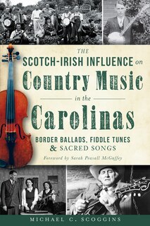 Front cover_The Scotch-Irish Influence on Country Music in the Carolinas: Border Ballads, Fiddle Tunes and Sacred Songs