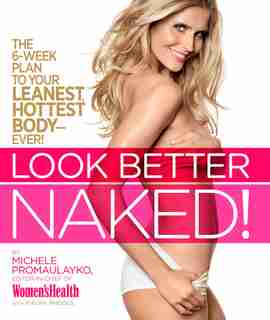 Look Better Naked: The 6-week plan to your leanest, hottest body--ever! de Michele Promaulayko