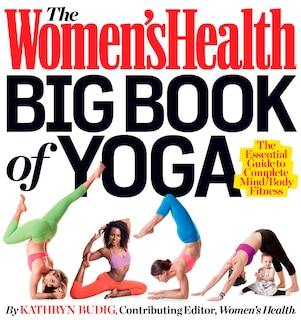 The Women's Health Big Book of Yoga: The Essential Guide to Complete Mind/Body Fitness