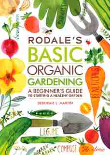 Rodale's Basic Organic Gardening: A Beginner's Guide To Starting A Healthy Garden by Deborah L. Martin