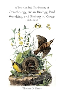 Front cover_A Two-Hundred Year History of Ornithology, Avian Biology, Bird Watching, and Birding in Kansas (1810-2010)