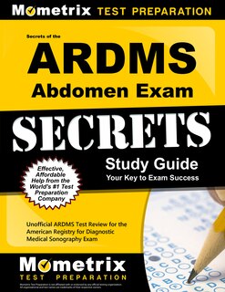 Secrets Of The Ardms Abdomen Exam Study Guide: Unofficial Ardms Test Review For The American Registry For Diagnostic Med