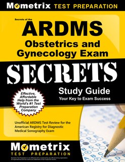 Secrets Of The Ardms Obstetrics And Gynecology Exam Study Guide: Unofficial Ardms Test Review For The American Registry