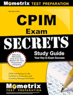 Secrets Of The Cpim Exam Study Guide: Cpim Test Review For The Certified In Production And Inventory Management Exam