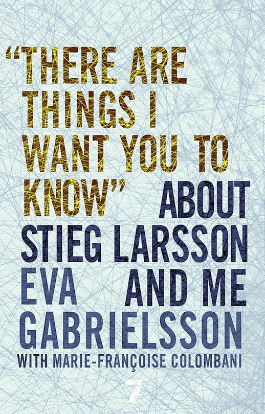 Front cover_There Are Things I Want You to Know About Stieg Larsson and Me