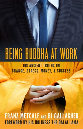 Being Buddha at Work: 108 Ancient Truths On Change, Stress, Money, And Success