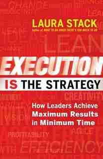 Execution IS the Strategy: How Leaders Achieve Maximum Results in Minimum Time by Laura Stack