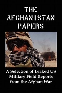 The Afghanistan Papers: A Selection Of Leaked Us Military Field Reports From The Afghan War