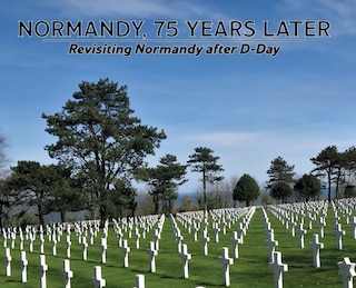 Normandy, 75 Years Later: Revisiting Normandy after D-Day