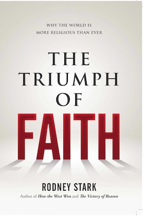 The Triumph Of Faith: Why The World Is More Religious Than Ever