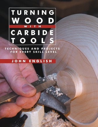 Turning Wood With Carbide Tools: Techniques And Projects For Every Skill Level