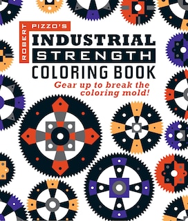 Industrial Strength Coloring Book: Gear Up To Break The Coloring Mold!