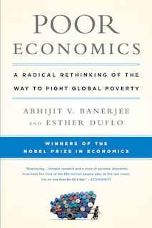 Poor Economics: A Radical Rethinking of the Way to Fight Global Poverty