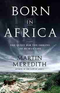 Born in Africa: The Quest for the Origins of Human Life by Martin Meredith