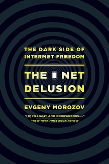 The Net Delusion: The Dark Side of Internet Freedom