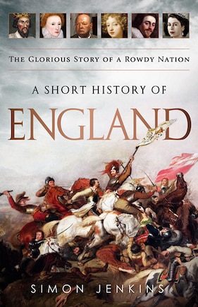 A Short History of England: The Glorious Story of a Rowdy Nation