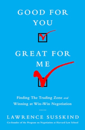 Good for You, Great for Me: Finding the Trading Zone and Winning at Win-Win Negotiation