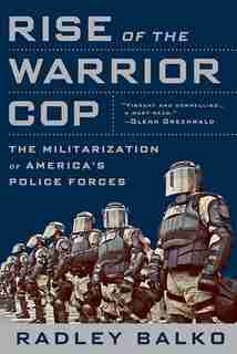 Rise of the Warrior Cop: The Militarization of America's Police Forces by Radley Balko