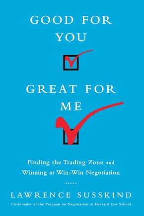 Good for You, Great for Me (Intl Ed): Finding the Trading Zone and Winning at Win-Win Negotiation