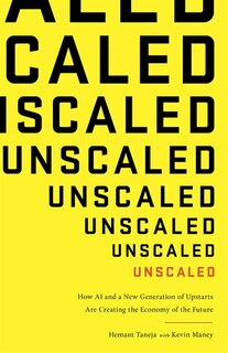 Unscaled: How Ai And A New Generation Of Upstarts Are Creating The Economy Of The Future