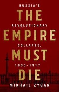 EMPIRE MUST DIE: Russia's Revolutionary Collapse, 1900-1917