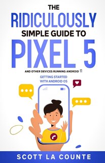 Front cover_The Ridiculously Simple Guide to Pixel 5 (and Other Devices Running Android 11)