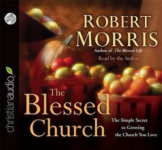 The Blessed Church: The Simple Secret To Growing The Church You Love