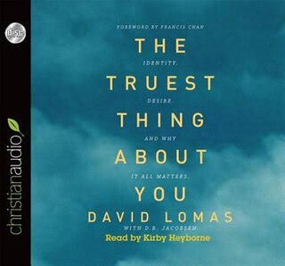 The Truest Thing About You: Identity, Desire, And Why It All Matters