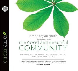 The Good And Beautiful Community: Following The Spirit, Extending Grace, Demonstrating Love