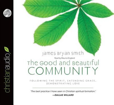 The Good And Beautiful Community: Following The Spirit, Extending Grace, Demonstrating Love