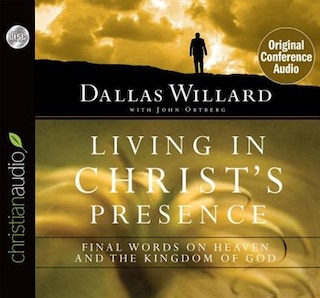 Living In Christ's Presence: Final Words On Heaven And The Kingdom Of God
